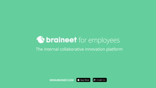 The internal collaborative innovation platform
WWW.BRAINEET.COM App Store
 