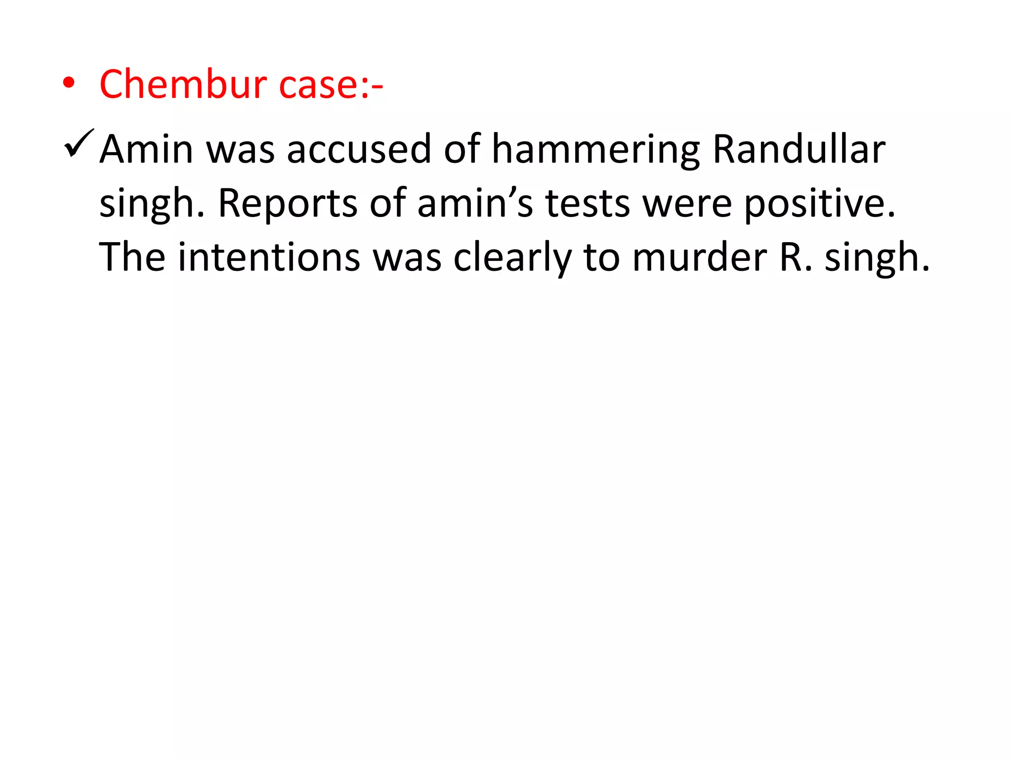 • Chembur case:-
Amin was accused of hammering Randullar
singh. Reports of amin’s tests were positive.
The intentions was clearly to murder R. singh.
 