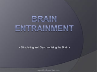 Brain Entrainment  - Stimulating and Synchronizing the Brain - 1 www.MindPowerWeb.com 