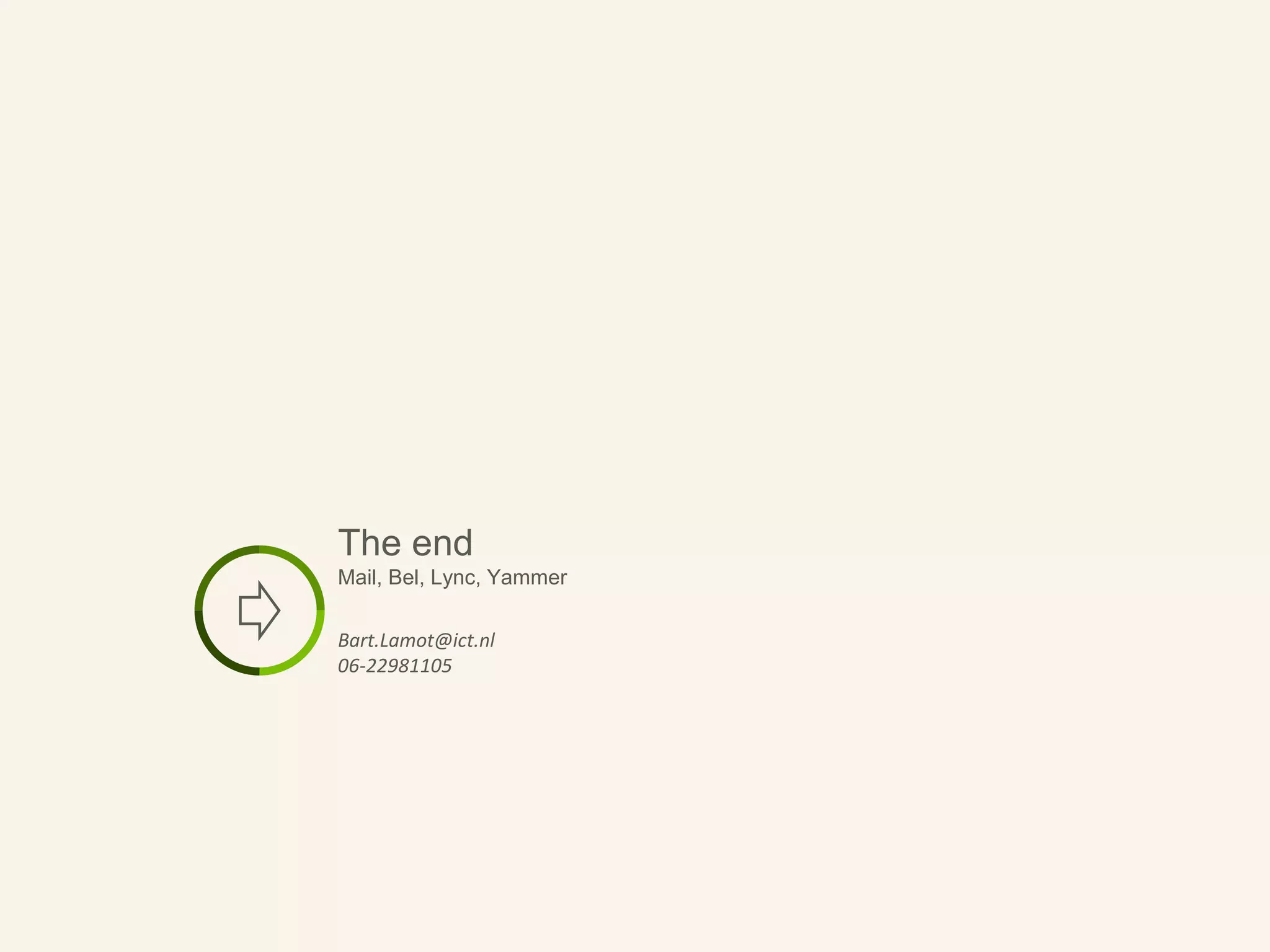 The end
Mail, Bel, Lync, Yammer
Bart.Lamot@ict.nl
06-22981105
 