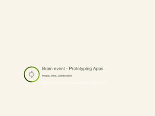 Brain event - Prototyping Apps
People, Drive, Collaboration
Bart Lamot - Arno Klarenbeek - Feb 2015
 