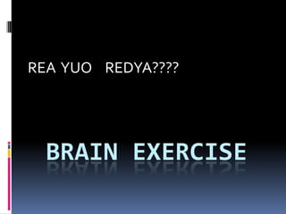 REA  YUO    REDYA???? Brain exercise 