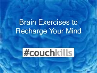 Brain Exercises to
Recharge Your Mind
 