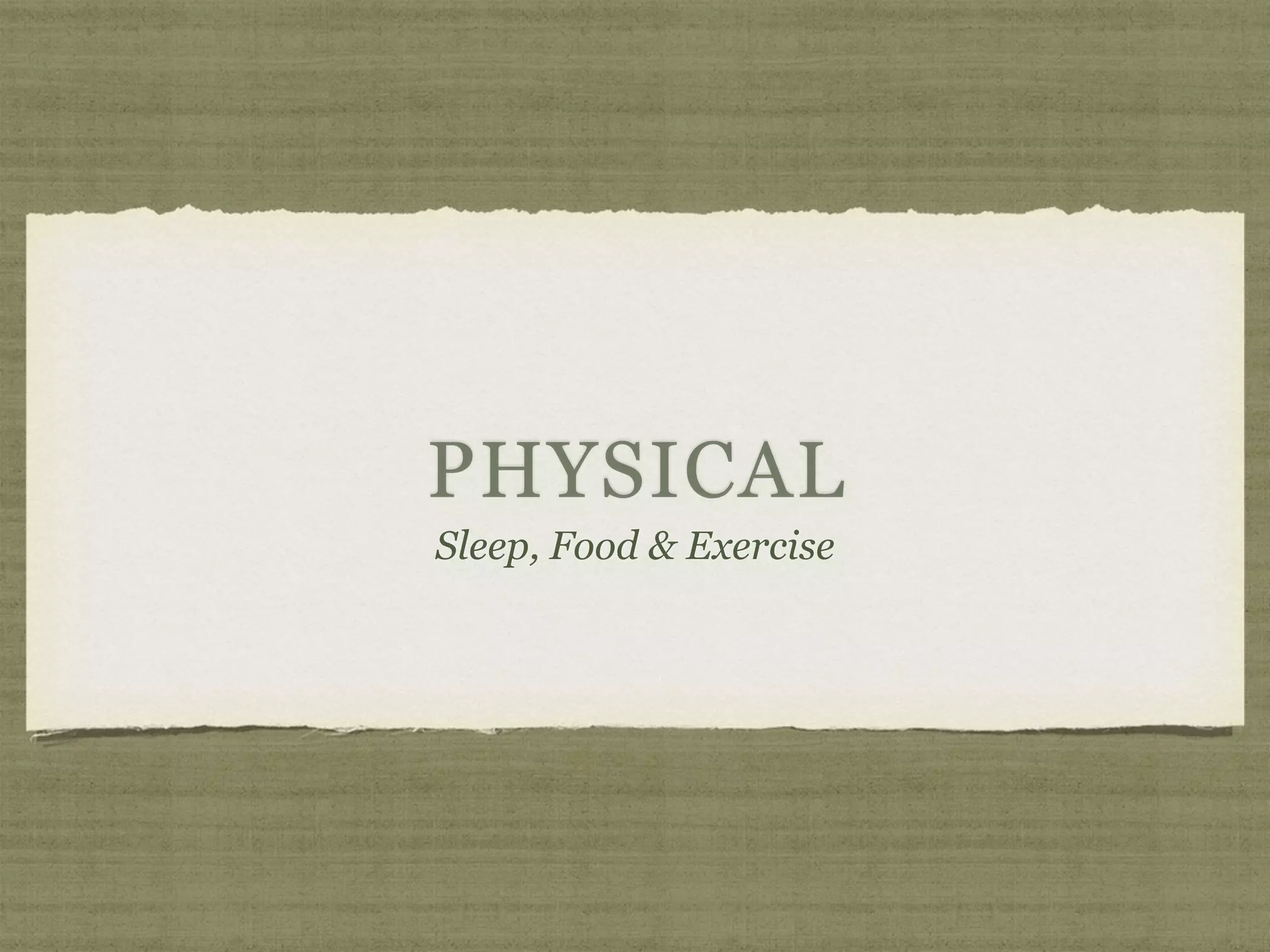 PHYSICAL
Sleep, Food & Exercise
 