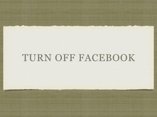 TURN OFF FACEBOOK
 