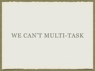 WE CAN’T MULTI-TASK
 