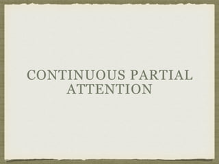 CONTINUOUS PARTIAL
ATTENTION
 