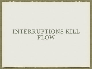 INTERRUPTIONS KILL
FLOW
 