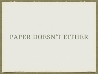 PAPER DOESN’T EITHER
 