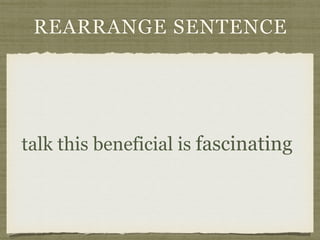 REARRANGE SENTENCE
talk this beneficial is fascinating
 