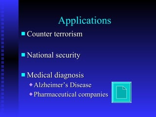 Applications   Counter terrorism National security Medical diagnosis Alzheimer’s Disease Pharmaceutical companies 