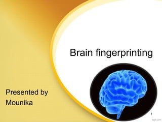 Brain fingerprinting
Presented by
Mounika
1
 