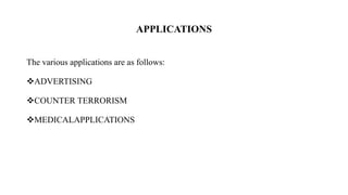 APPLICATIONS
The various applications are as follows:
ADVERTISING
COUNTER TERRORISM
MEDICALAPPLICATIONS
 