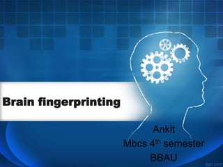 Brain fingerprinting
Ankit
Mbcs 4th semester
BBAU
 