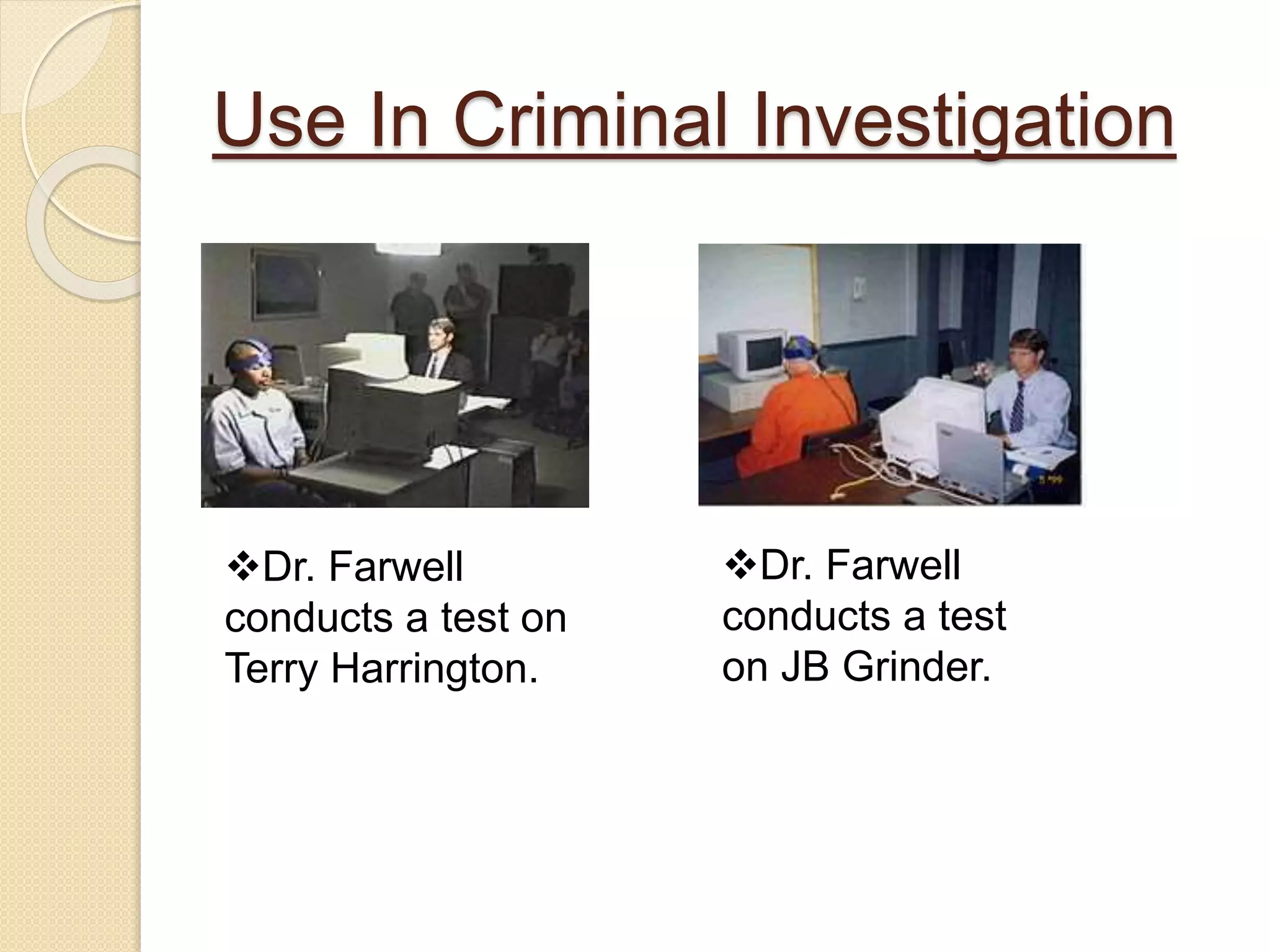 Use In Criminal Investigation
Dr. Farwell
conducts a test on
Terry Harrington.
Dr. Farwell
conducts a test
on JB Grinder.
 