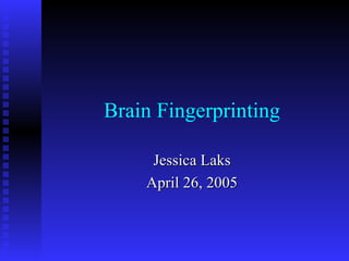 Brain Fingerprinting Jessica Laks April 26, 2005 