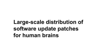 Large-scale distribution of
software update patches
for human brains
 