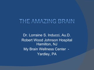Dr. Lorraine S. Inducci, Au.D. Robert Wood Johnson Hospital Hamilton, NJ My Brain Wellness Center  -  Yardley, PA 
