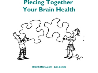 Piecing Together
Your Brain Health
BrainFitNow.Com Judi Bonilla
 
