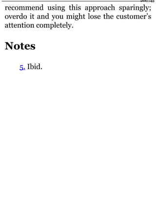 recommend using this approach sparingly;
overdo it and you might lose the customer’s
attention completely.
Notes
5. Ibid.
268/743
 