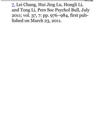 7. Lei Chang, Hui Jing Lu, Hongli Li,
and Tong Li, Pers Soc Psychol Bull, July
2011; vol. 37, 7: pp. 976–984, first pub-
lished on March 23, 2011.
607/743
 
