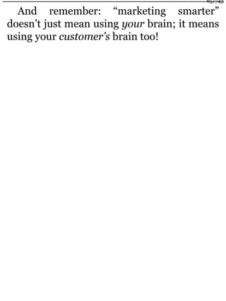 And remember: “marketing smarter”
doesn’t just mean using your brain; it means
using your customer’s brain too!
65/743
 