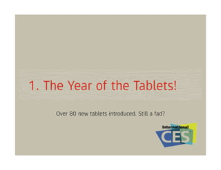 1. The Year of the Tablets!
     Over 80 new tablets introduced. Still a fad?
 