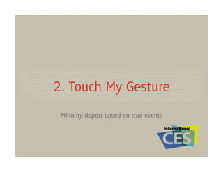 2. Touch My Gesture
 Minority Report based on true events
 