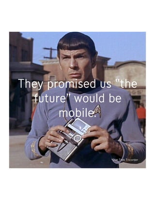 They promised us “the
  future” would be
       mobile.

                                       Copyright ©2008 Fallon Worldwide. All rights reserved.




                *Star Trek Tricorder
                                                 1
 