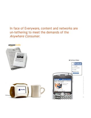 In face of Everyware, content and networks are
un-tethering to meet the demands of the
Anywhere Consumer.




            ...