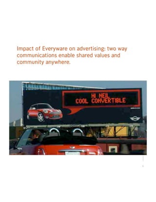 Impact of Everyware on advertising: two way
communications enable shared values and
community anywhere.




              ...