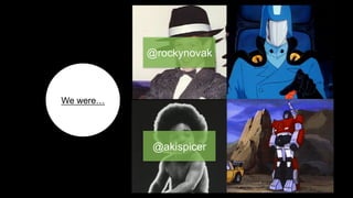 @rockynovak



We were!




            @akispicer
 