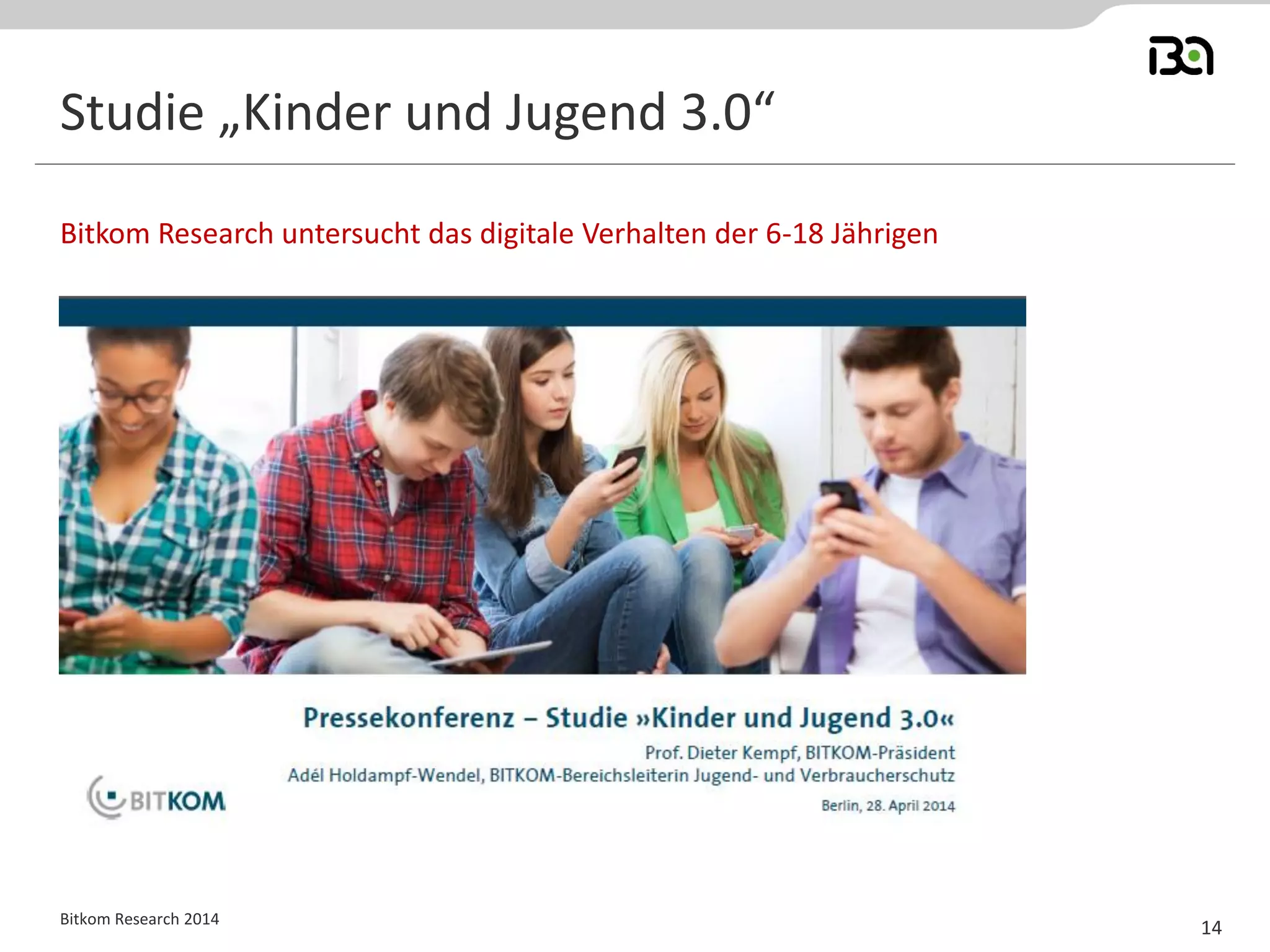 Studie „Kinder und Jugend 3.0“
Bitkom Research untersucht das digitale Verhalten der 6-18 Jährigen
Bitkom Research 2014
14
 