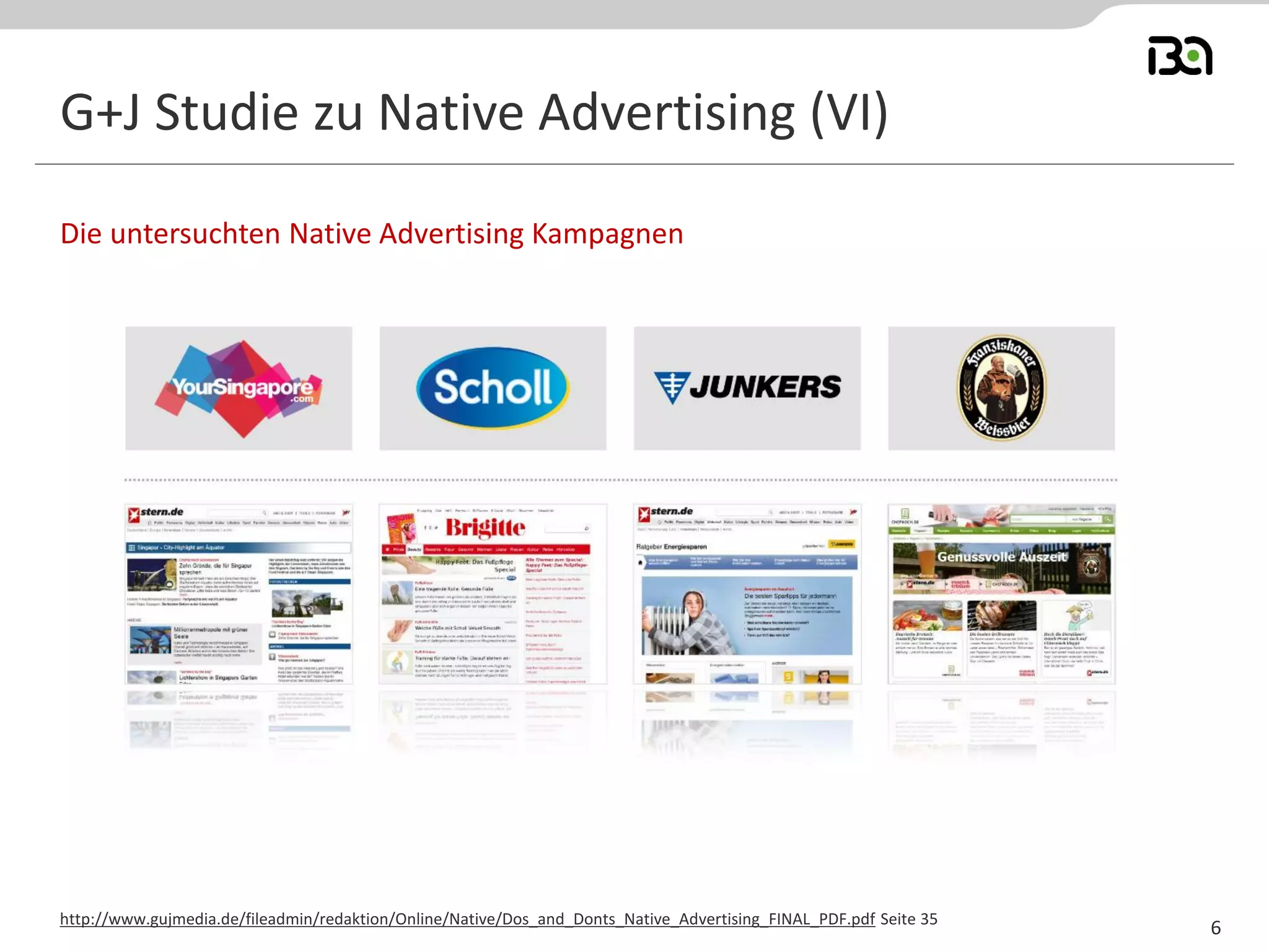 G+J Studie zu Native Advertising (VI) 
Die untersuchten Native Advertising Kampagnen 
http://www.gujmedia.de/fileadmin/redaktion/Online/Native/Dos_and_Donts_Native_Advertising_FINAL_PDF.pdf Seite 35 
6  
