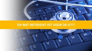 EN WAT BETEKENT DIT VOOR DE ICT?
 