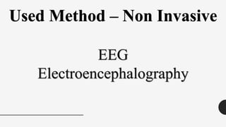 Used Method – Non Invasive
EEG
Electroencephalography
 