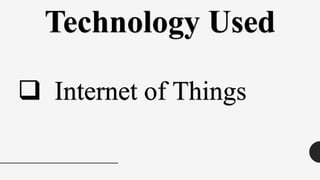 Technology Used
❑ Internet of Things
 