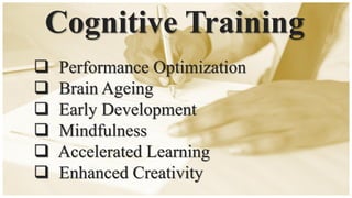 Cognitive Training
❑ Performance Optimization
❑ Brain Ageing
❑ Early Development
❑ Mindfulness
❑ Accelerated Learning
❑ Enhanced Creativity
 