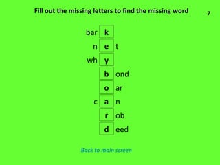Fill out the missing letters to find the missing word k e y b o a r d bar t n wh ond ar n c ob eed 7 Back to main screen 