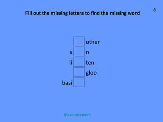 other n s li gloo basi ten Fill out the missing letters to find the missing word 8 Go to answers 