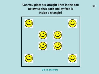 Can you place six straight lines in the box Below so that each smiley face is Inside a triangle? 13 Go to answers 