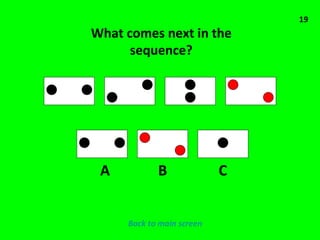19 What comes next in the sequence? A B C Back to main screen 
