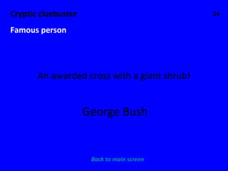24 Cryptic cluebuster Famous person An awarded cross with a giant shrub! George Bush Back to main screen 