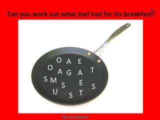 Can you work out what Joel had for his breakfast? O O A S M U S G A E A E T S S T 3 Go to answers 