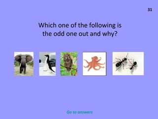 31 Which one of the following is the odd one out and why? Go to answers 