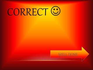 CORRECT  
WELL DONE 
 