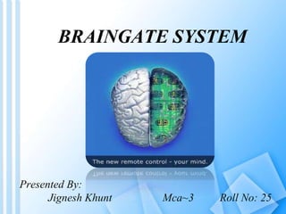 BRAINGATE SYSTEM
Presented By:
Jignesh Khunt Mca~3 Roll No: 25
 