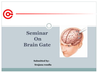 Submitted by:
Srujana rondla
Seminar
On
Brain Gate
 