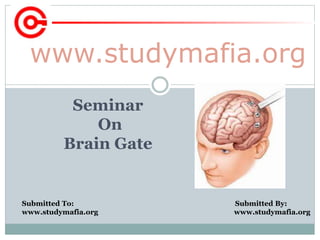 www.studymafia.org
Submitted To: Submitted By:
www.studymafia.org www.studymafia.org
Seminar
On
Brain Gate
 