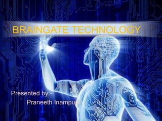 BRAINGATE TECHNOLOGY
Presented by:-
Praneeth Inampudi
 